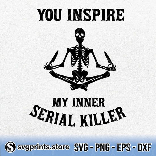 You Inspire My Inner Serial Killer SVG PNG DXF EPS