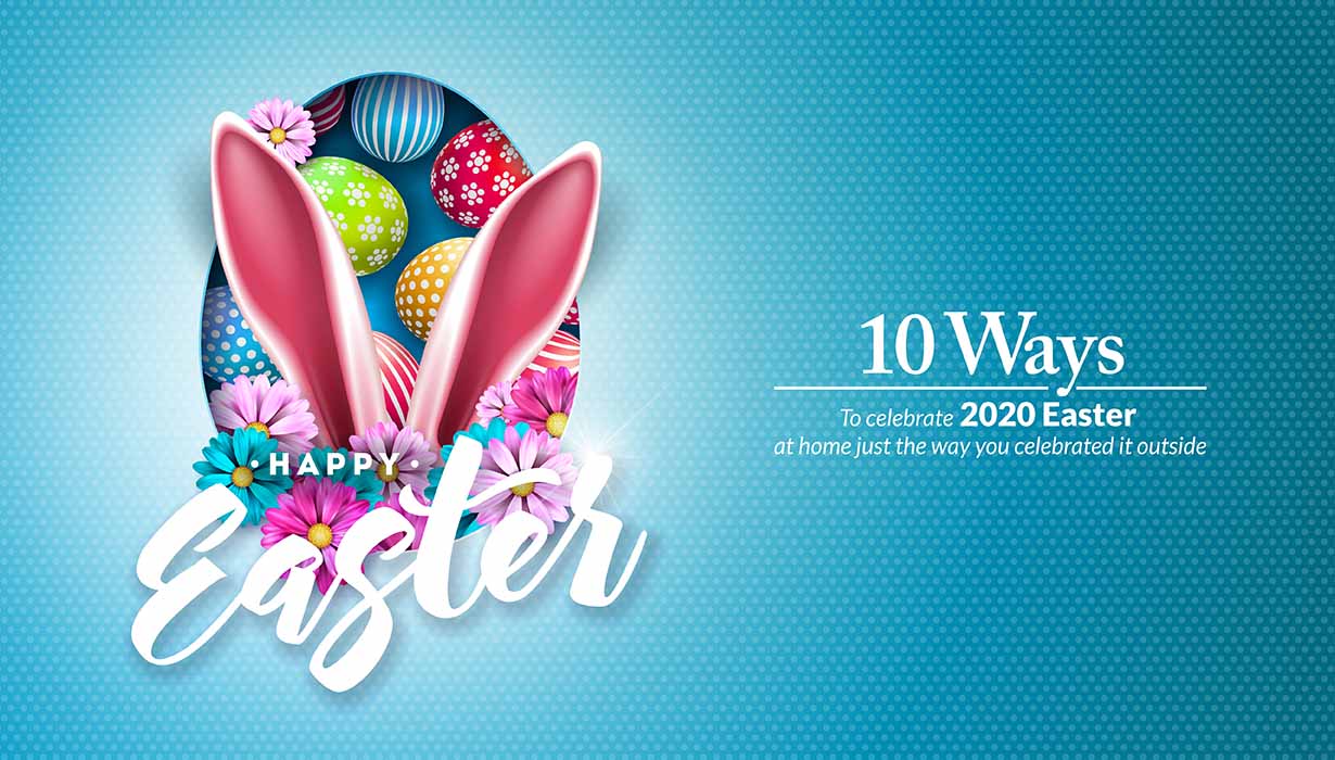 10 ways to celebrate 2020 Easter at home just the way you celebrated it outside