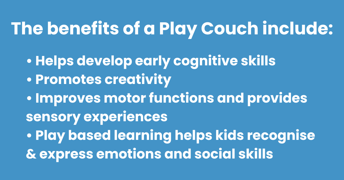 The benefits of a Play Couch include a number of developmental improvements