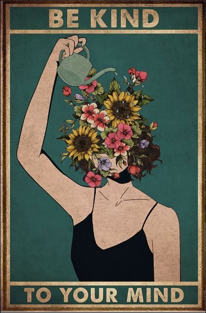 A woman water flowers which are in the place of her head. Wording says be kind to your mind.
