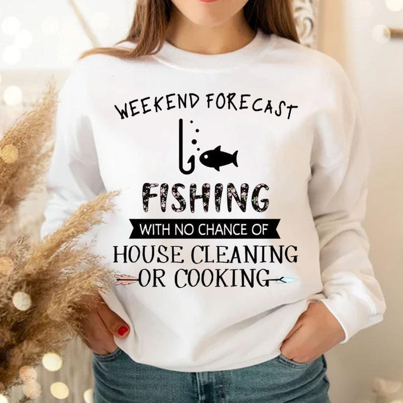 Funny Fishing Shirts Weekend Forecast With No Chance Of House Cleaning -  Hope Fight