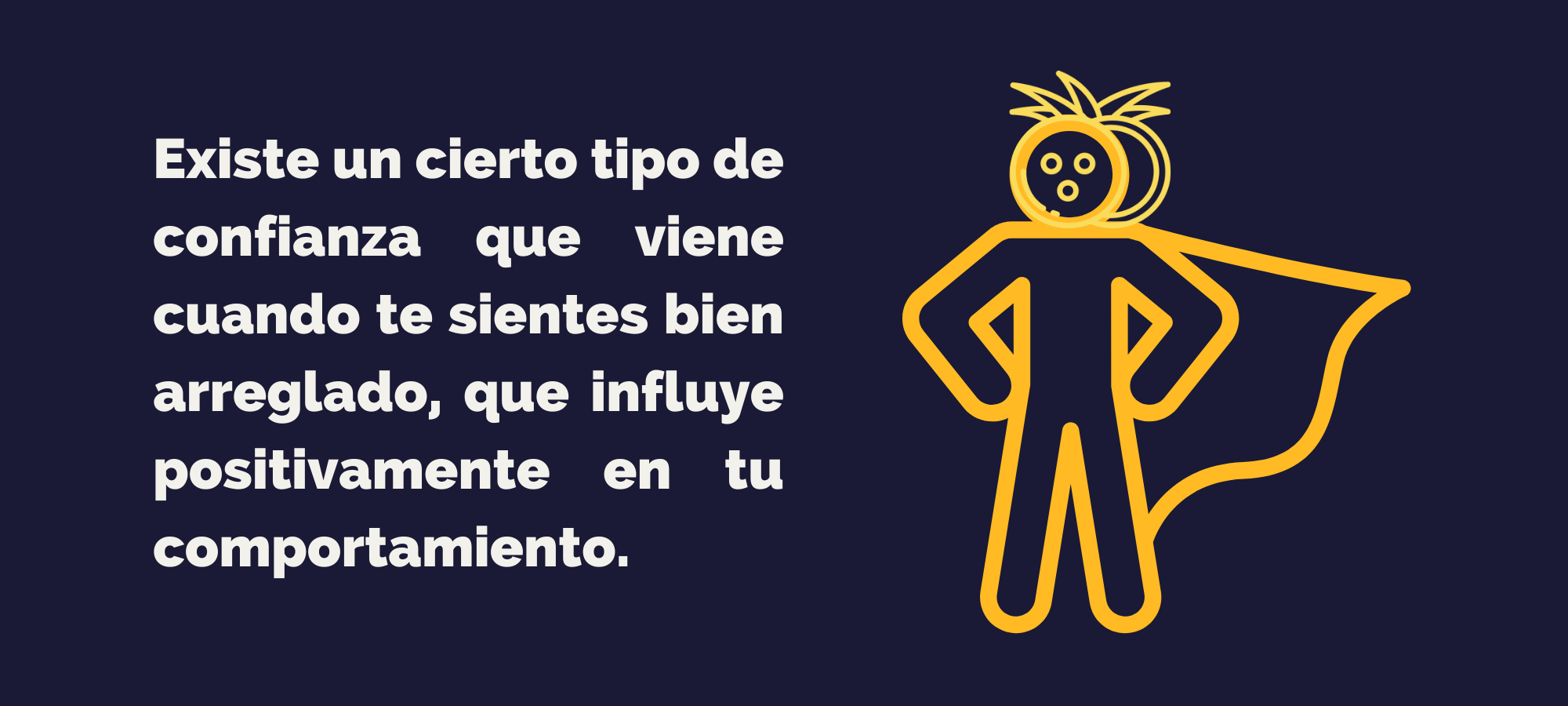 Existe un cierto tipo de confianza que viene cuando te sientes bien arreglado, que influye positivamente en tu comportamiento.