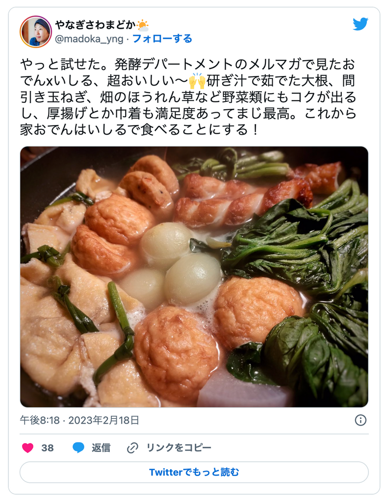 やなぎさわまどかさんのTwitterより「やっと試せた。発酵デパートメントのメルマガで見たおでんxいしる、超おいしい〜！研ぎ汁で茹でた大根、間引き玉ねぎ、畑のほうれん草など野菜類にもコクが出るし、厚揚げとか巾着も満足度あってまじ最高。これから家おでんはいしるで食べることにする！」