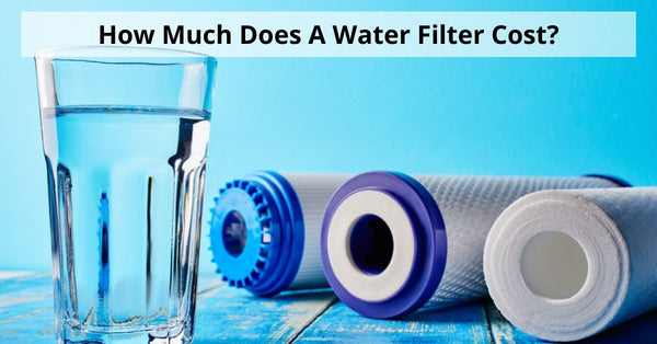 How Much Does A Water Filter Cost