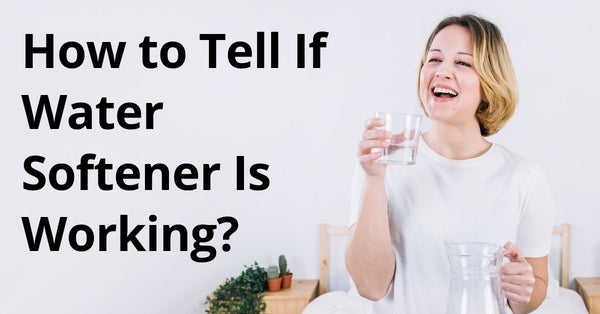 How to Tell If Water Softener Is Working?