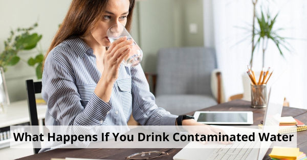 What Happens If You Drink Contaminated Water