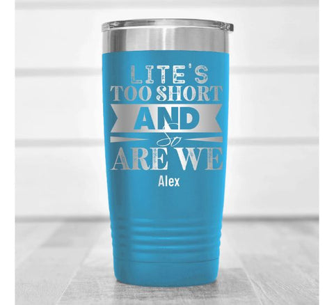 Life's Too Short Tumbler