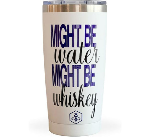 Might Be Water Might Be Whiskey Tumbler