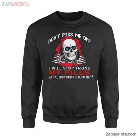 Dont Piss Me Off Ill Stop Talking My And Nobody Wants That Do They Standard Crew Neck Sweatshirt.