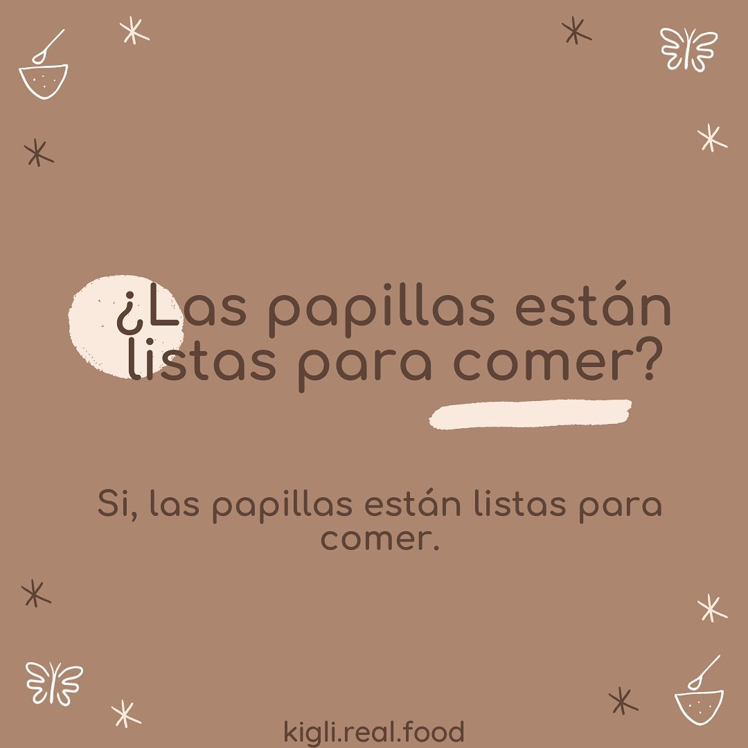 ¿Las papillas están listas para comer? Si, las papillas están listas para comer. ¿Las papillas están listas para comer?