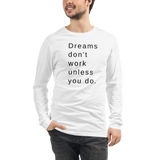 Dreams Don't Work Unless You Do - Unisex Long Sleeve Tee