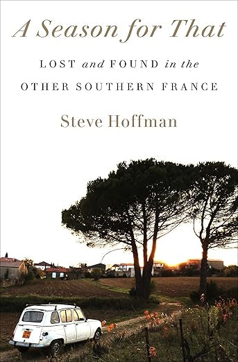 A Season for That: Lost and found in the other Southern France by Steve Hoffman