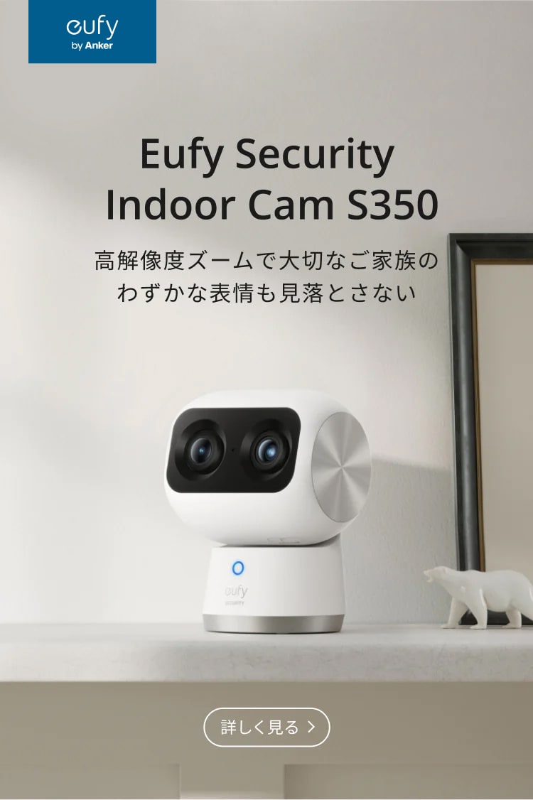 
                    高解像度ズームで大切なご家族の
                    わずかな表情も見落とさない | Eufy Security
                    Indoor Cam S350
                  