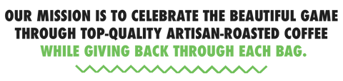 Kickoff Coffee co mission is to celebrate the beautiful game through top-quality artisan-roasted coffee while giving back through each bag.