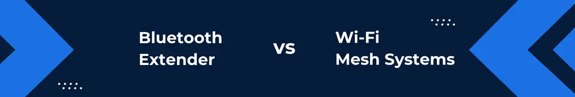 Bluetooth Extender vs. Wi-Fi Mesh Systems