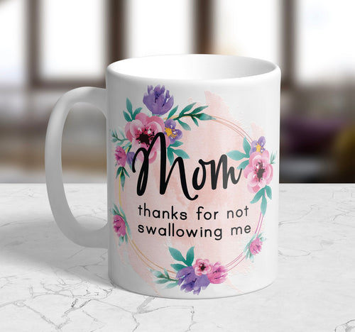 Thank You Mom For Not Swallowing Me - Funny Mother's Day Mug Gift