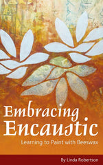 Embracing Encaustic by Linda Robertson