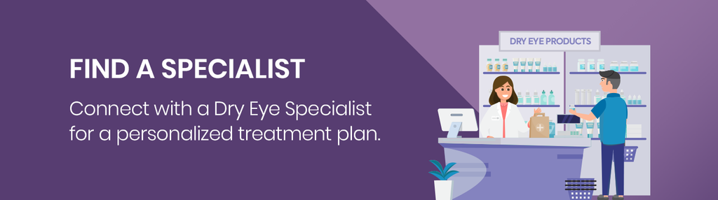 Connect with a Dry Eye Specialist for a personalized treatment plan.