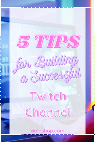 5 Tips for Building a Successful Twitch Channel