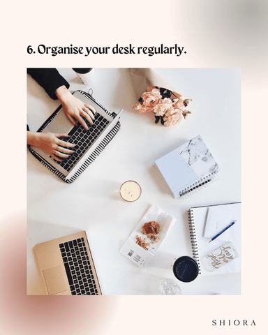 6. Organize your desk regularly