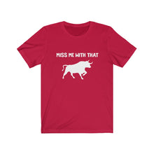 Load image into Gallery viewer, Miss Me With That Bull- Unisex Jersey Short Sleeve Tee
