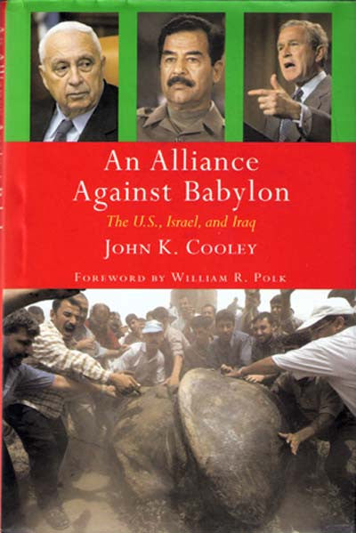 An Alliance Against Babylon: The US, Israel and Iraq by John K. Cooley