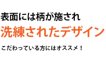 表面には柄が施され洗練されたデザイン