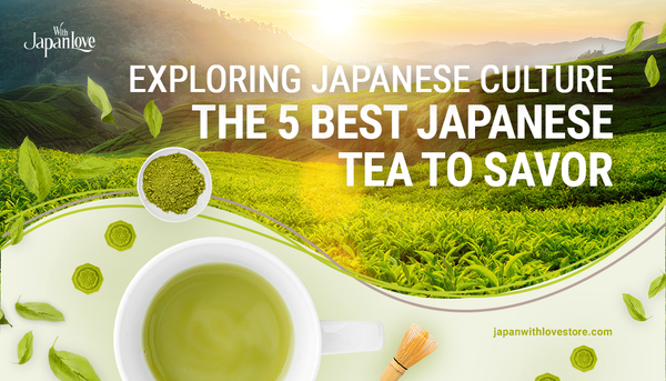 The 5 Best Japanese Tea To Savor: Exploring Japanese Culture