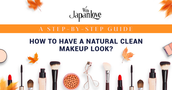 A Step-by-Step Guide: How To Have A Natural Clean Makeup Look?