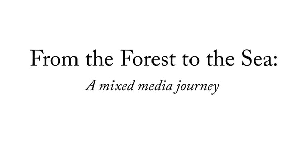 From the Forest to the Sea: A mixed media journey (Graphic Title)