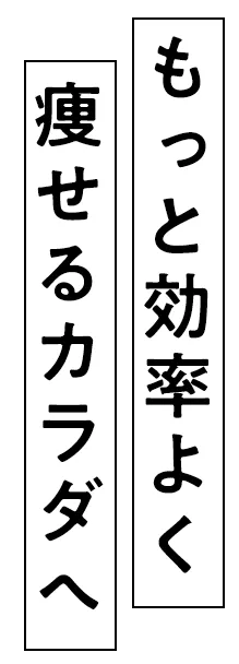 もっと効率よく痩せるカラダへ