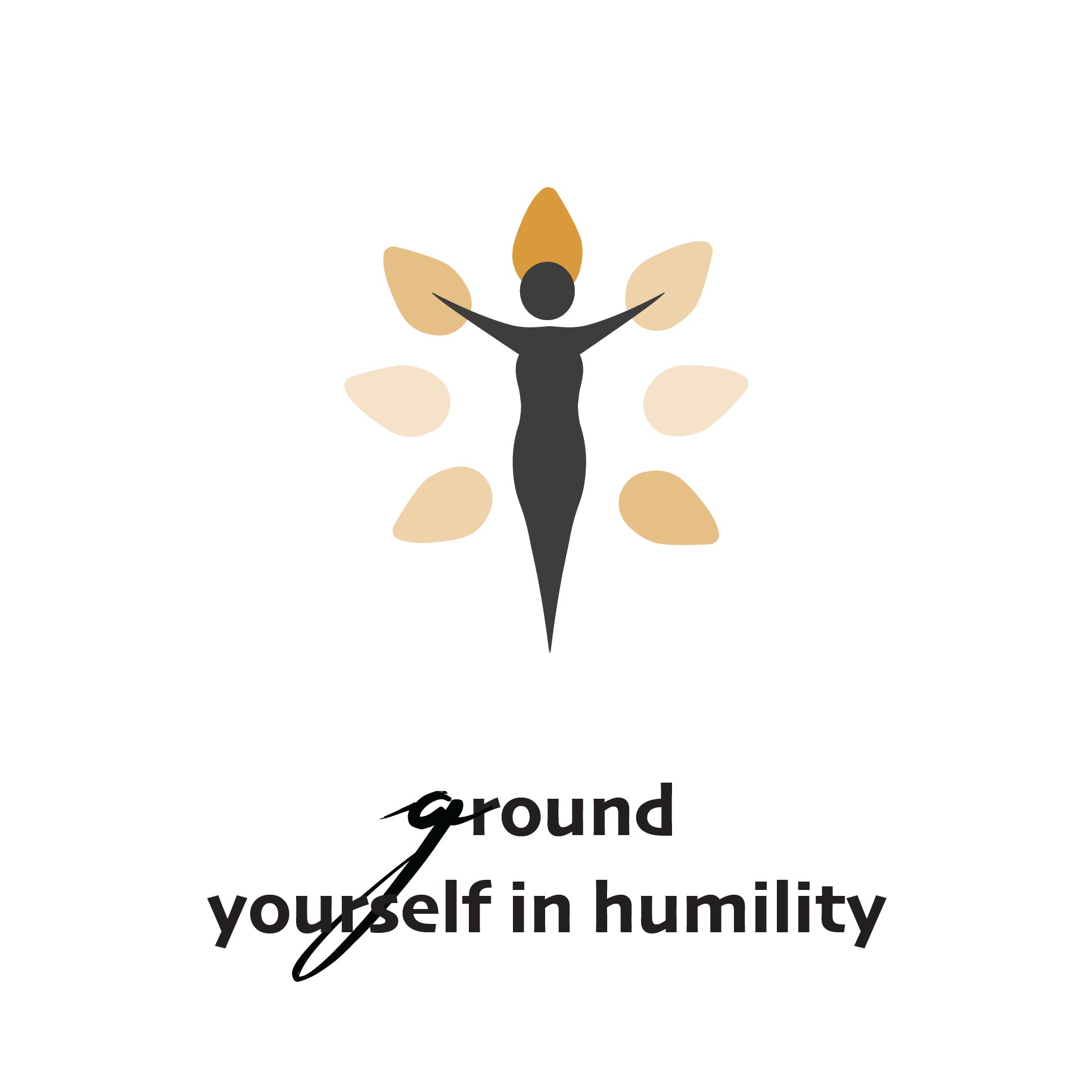 Ground - yourself in humility