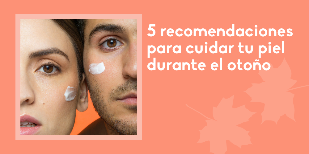 Recomendaciones para cuidar tu piel