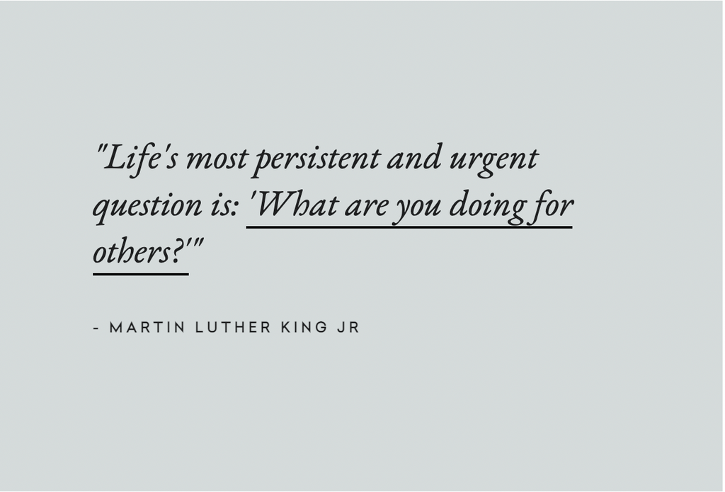 "Life's most persistent and urgent question is: 'What are you doing for others?'"