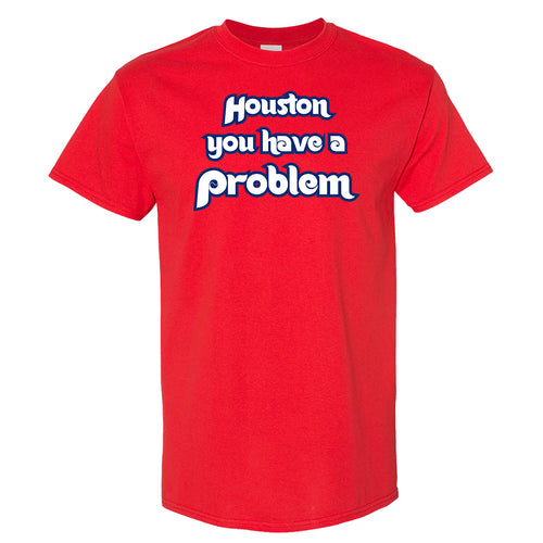 Houston You Have A Problem T Shirt