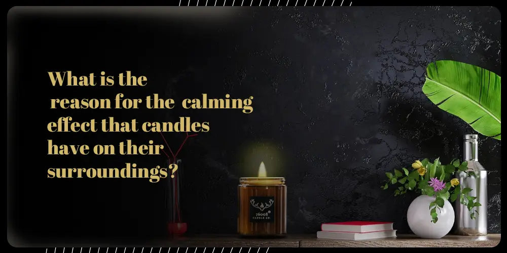 What-is-the-reason-for-the-calming-effect-that-candles-have-on-their-surroundings 76008 Candle Co. LLC