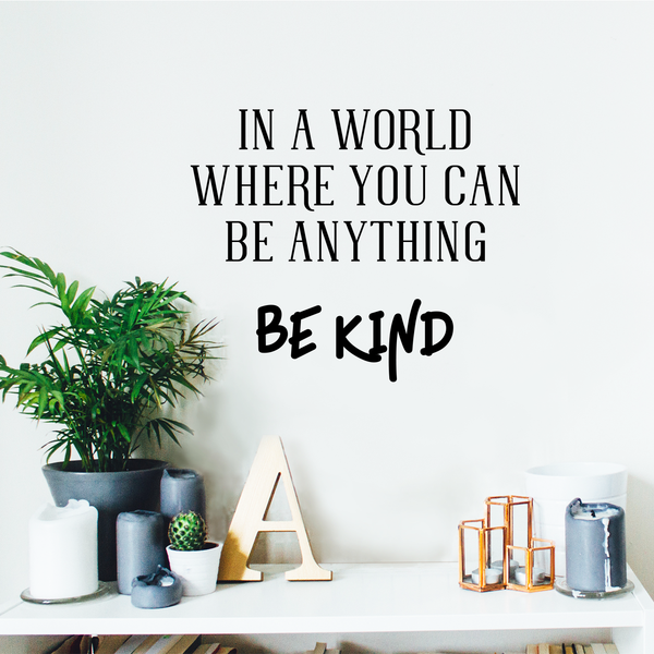 Vinyl Wall Art Decal In A World Where You Can Be Anything Be Kind Imprinted Designs