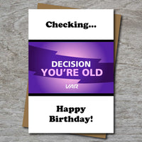 VAR Birthday Card - Decision.. You're old!