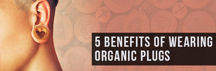 5 Benefits of Wearing Organic Plugs