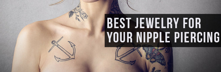 Choosing The Best Jewelry for Your Nipple Piercings