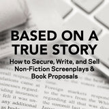 Based on a True Story: How to Secure, Write, and Sell Non-Fiction Screenplays & Book Proposals