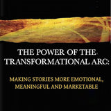 The Power of the Transformational Arc: Making Stories More Emotional, Meaningful and Marketable