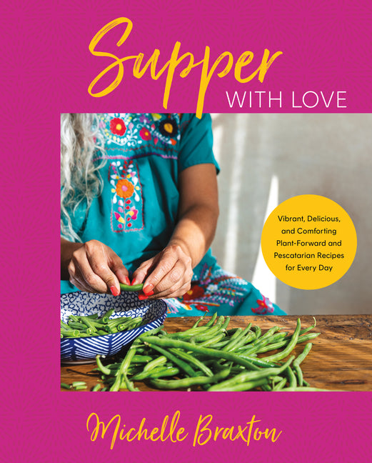 Cover of Supper with Love: Vibrant, Delicious, and Comforting Plant-Forward and Pescatarian Recipes for Every Day 
