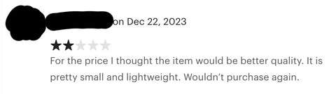 2-star review saying For the price I thought the item would be better quality. It is pretty small and lightweight. Wouldn't purchase again.