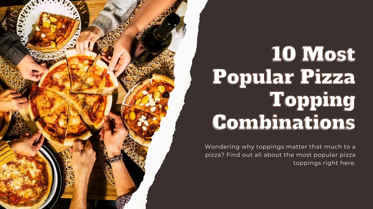 10 Most Popular Pizza Topping Combinations of 2022