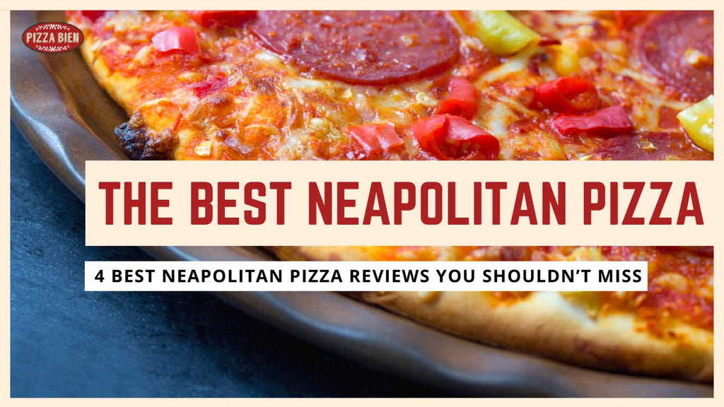 4 Best Neapolitan Pizza Reviews You Shouldn’t Miss  - Pizza Bien