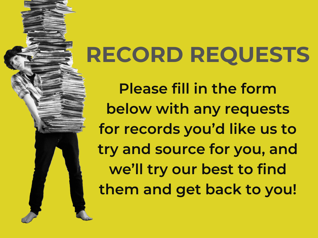 Please fill in the form below with any requests for records you’d like us to try and source for you, and we’ll try our best to find them and get back to you!