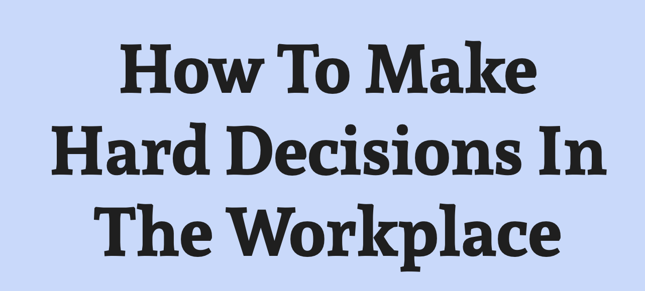 How To Make Hard Decisions In The Workplace