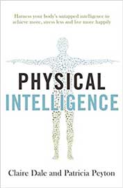 Physical Intelligence: Harness Your Body's Untapped Intelligence to Achieve More, Stress Less and Live More Happily