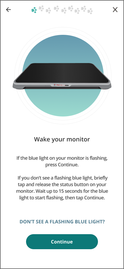 Image of monitor atop gradient shape. Text reads Wake Your Monitor. If the blue light on your monitor is flashing, press Continue. If you don't see a flashing blue light, briefly tap and release the status button on your monitor. Wait up to 15 seconds for the blue light to start flashing, then tap continue. Button reads: Continue.